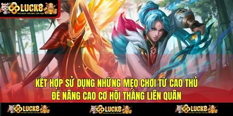 Kết hợp sử dụng những mẹo chơi từ cao thủ để nâng cao cơ hội thắng Liên Quân