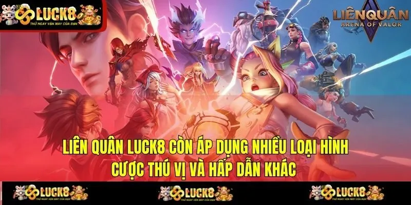 Liên Quân LUCK8 còn áp dụng nhiều loại hình cược thú vị và hấp dẫn khác