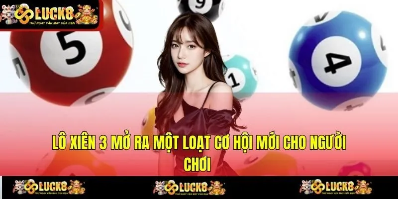 Lô xiên 3 mở ra một loạt cơ hội mới cho người chơi